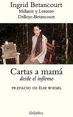 Cartas a mamá: desde el infierno by Ingrid Betancourt, Ingrid Betancourt