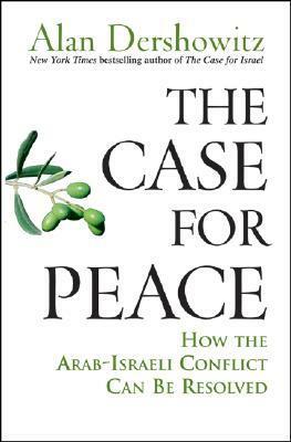 The Case for Peace: How the Arab-Israeli Conflict Can Be Resolved by Alan M. Dershowitz