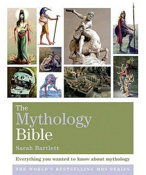 The Mythology Bible: Everything you wanted to know about mythology (The Godsfield Bible Series) by Sarah Bartlett