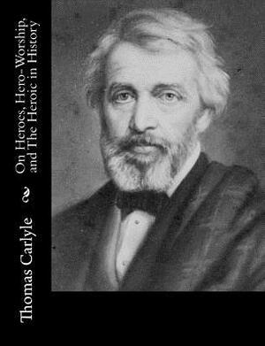On Heroes, Hero-Worship, and The Heroic in History by Thomas Carlyle