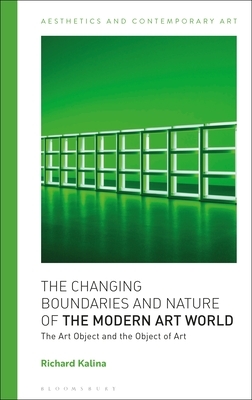 The Changing Boundaries and Nature of the Modern Art World: The Art Object and the Object of Art by Richard Kalina