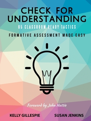 Check for Understanding 65 Classroom Ready Tactics: Formative Assessment Made Easy by Kelly Gillespie, Susan Jenkins