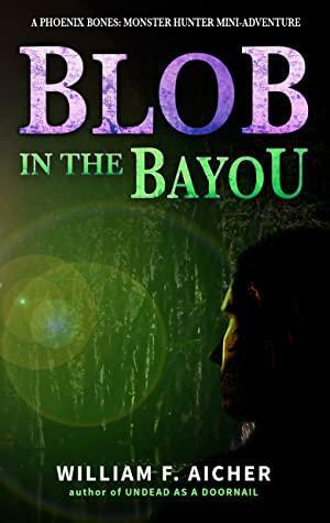Blob in the Bayou: A Phoenix Bones: Monster Hunter Mini-Adventure by William F. Aicher