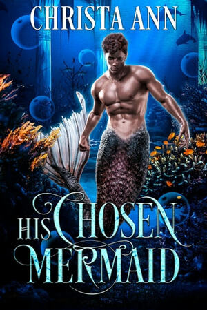 His Chosen Mermaid by Christa Ann