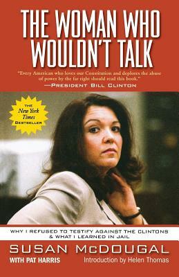The Woman Who Wouldn't Talk: Why I Refused to Testify Against the Clintons & What I Learned in Jail by Susan McDougal