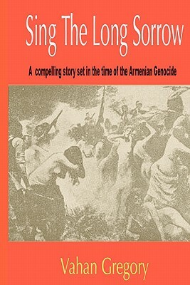 Sing the Long Sorrow: A compelling story set in the time of the Armenian Genocide by Joe Perrone, Vahan Gregory