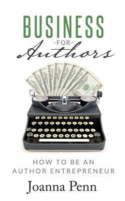 Business for Authors: How to Be an Author Entrepreneur by Joanna Penn