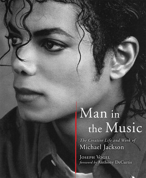 Man in the Music: The Creative Life and Work of Michael Jackson by Joseph Vogel, Anthony DeCurtis