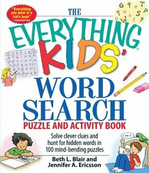 The Everything Kids' Word Search Puzzle and Activity Book: Solve clever clues and hunt forhidden words in 100 mind-bending puzzles by Jennifer A. Ericsson, Beth L. Blair