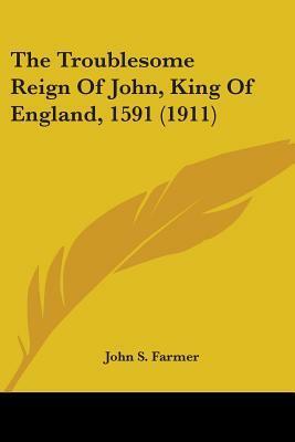 The Troublesome Reign of John, King of England, 1591 (1911) by John Stephen Farmer