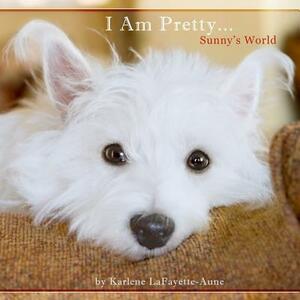 I Am Pretty...: Sunny's World by Karlene Lafayette-Aune