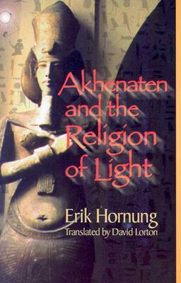 Akhenaten and the Religion of Light by David Lorton, Erik Hornung