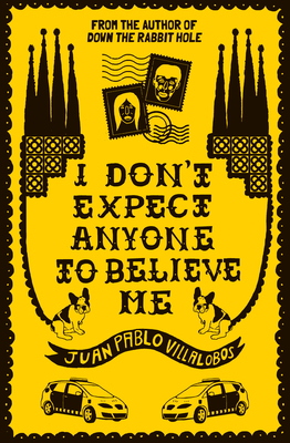 I Don't Expect Anyone to Believe Me by Juan Pablo Villalobos, Daniel Hahn