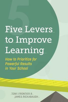 Five Levers to Improve Learning: How to Prioritize for Powerful Results in Your School by Tony Frontier, James Rickabaugh