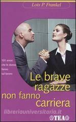 Le brave ragazze non fanno carriera: 101 errori che le donne fanno sul lavoro by Lois P. Frankel