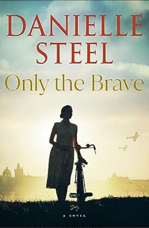 Only the Brave by Danielle Steel, Danielle Steel