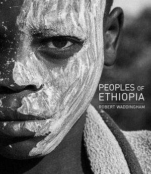 Peoples of Ethiopia: Lowlands - Highlands - Hinterlands by Robert Waddingham