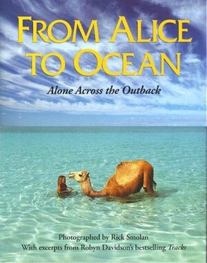 From Alice to Ocean: Alone Across the Outback by Rick Smolan, Robyn Davidson