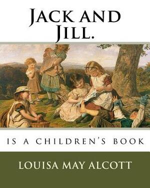 Jack and Jill.: is a children's book by Louisa May Alcott