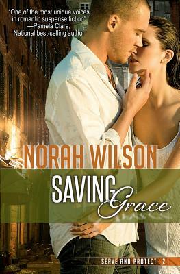Saving Grace: Book 2 in the Serve and Protect Series by Norah Wilson
