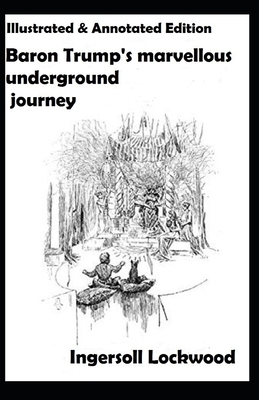 Baron Trump's marvellous underground journey: Original Edition(Illusttrated & annotated) by Ingersoll Lockwood