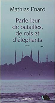 Savaşları, Kralları ve Filleri Anlat Onlara by Mathias Énard