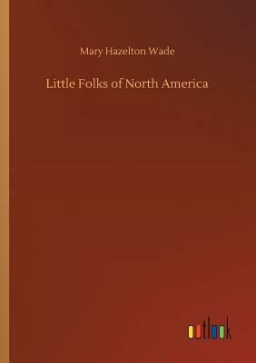 Little Folks of North America by Mary Hazelton Wade