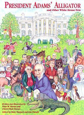 President Adams' Alligator: And Other White House Pets by Peter W. Barnes, Betty Shepard