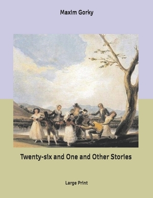 Twenty-six and One and Other Stories: : Large Print by Maxim Gorky