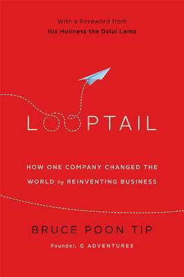 Looptail: How One Company Changed the World by Reinventing Business by Bruce Poon Tip