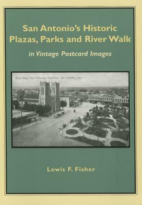 San Antonio's Historic Plazas, Parks and River Walk: In Vintage Postcard Images by Lewis F. Fisher