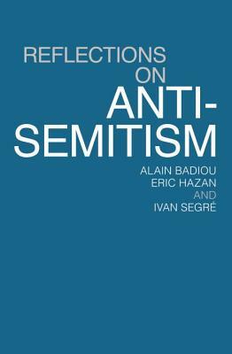 Reflections on Anti-Semitism by Ivan Segre, Alain Badiou, Eric Hazan