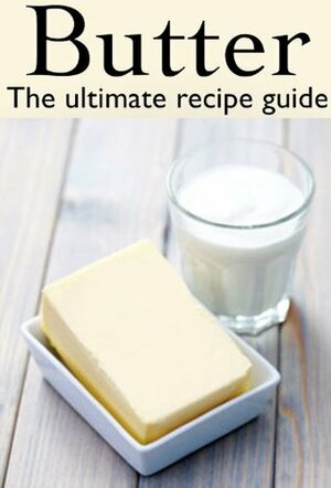 Butter :The Ultimate Recipe Guide - Over 30 Delicious & Best Selling Recipes by Jacob Palmar, Encore Books