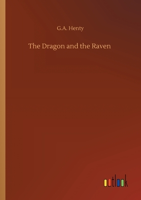 The Dragon and the Raven by G.A. Henty