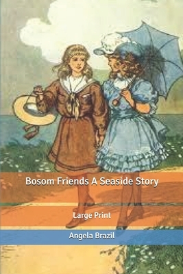 Bosom Friends A Seaside Story: Large Print by Angela Brazil