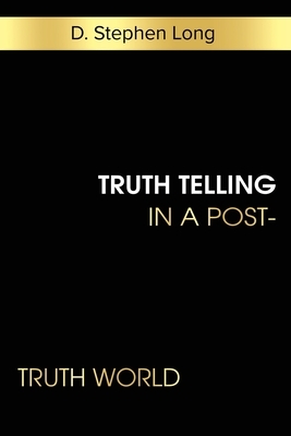 Truth Telling in a Post-Truth World by D. Stephen Long