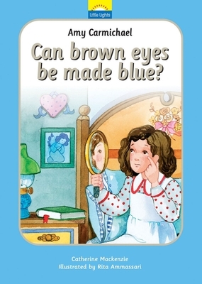 Amy Carmichael: Can Brown Eyes by Made Blue? by Catherine MacKenzie