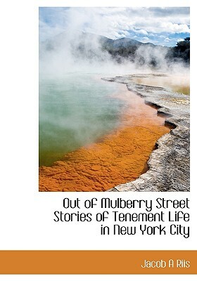 Out of Mulberry Street Stories of Tenement Life in New York City by Jacob A. Riis