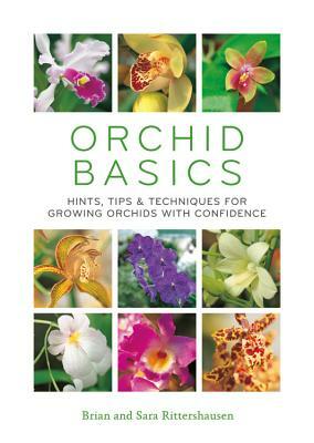 Orchid Basics: Hints, Tips & Techniques to Growing Orchids with Confidence by Brian Rittershausen, Sara Rittershausen