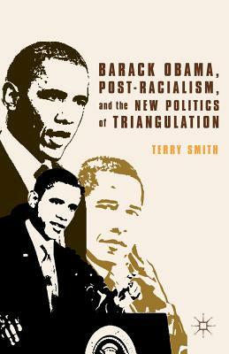 Barack Obama, Post-Racialism, and the New Politics of Triangulation by Terry Smith