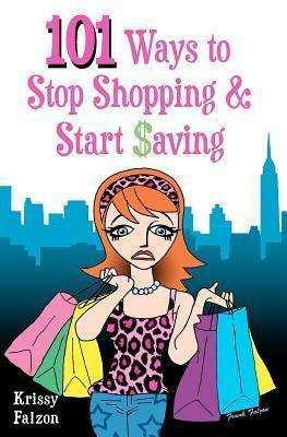 101 Ways to Stop Shopping and Start Saving by Krissy Falzon