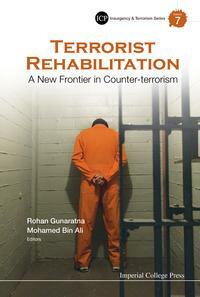 Terrorist Rehabilitation: A New Frontier in Counter-Terrorism: A New Frontier in Counter-Terrorism by Rohan Gunaratna, Mohamed Bin Ali