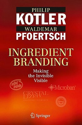 Ingredient Branding: Making the Invisible Visible by Philip Kotler, Waldemar Pfoertsch