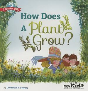 How Does a Plant Grow?. by Lawrence F. Lowery by Lawrence F. Lowery