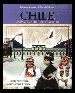 Chile: A Primary Source Cultural Guide by Jason Porterfield