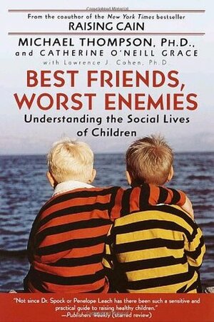 Best Friends, Worst Enemies: Understanding the Social Lives of Children by Michael G. Thompson, Lawrence J. Cohen, Catherine O'Neill Grace