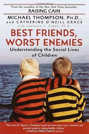 Best Friends, Worst Enemies: Understanding the Social Lives of Children by Lawrence J. Cohen, Michael G. Thompson, Catherine O'Neill Grace