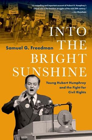 Into the Bright Sunshine: Young Hubert Humphrey and the Fight for Civil Rights by Samuel G. Freedman