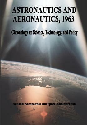 Astronautics and Aeronautics, 1963: Chronology on Science, Technology, and Policy by National Aeronautics and Administration