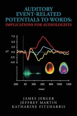 Auditory Event-Related Potentials to Words: Implications for Audiologists by Jeffrey Martin, Katharine Fitzharris, James Jerger